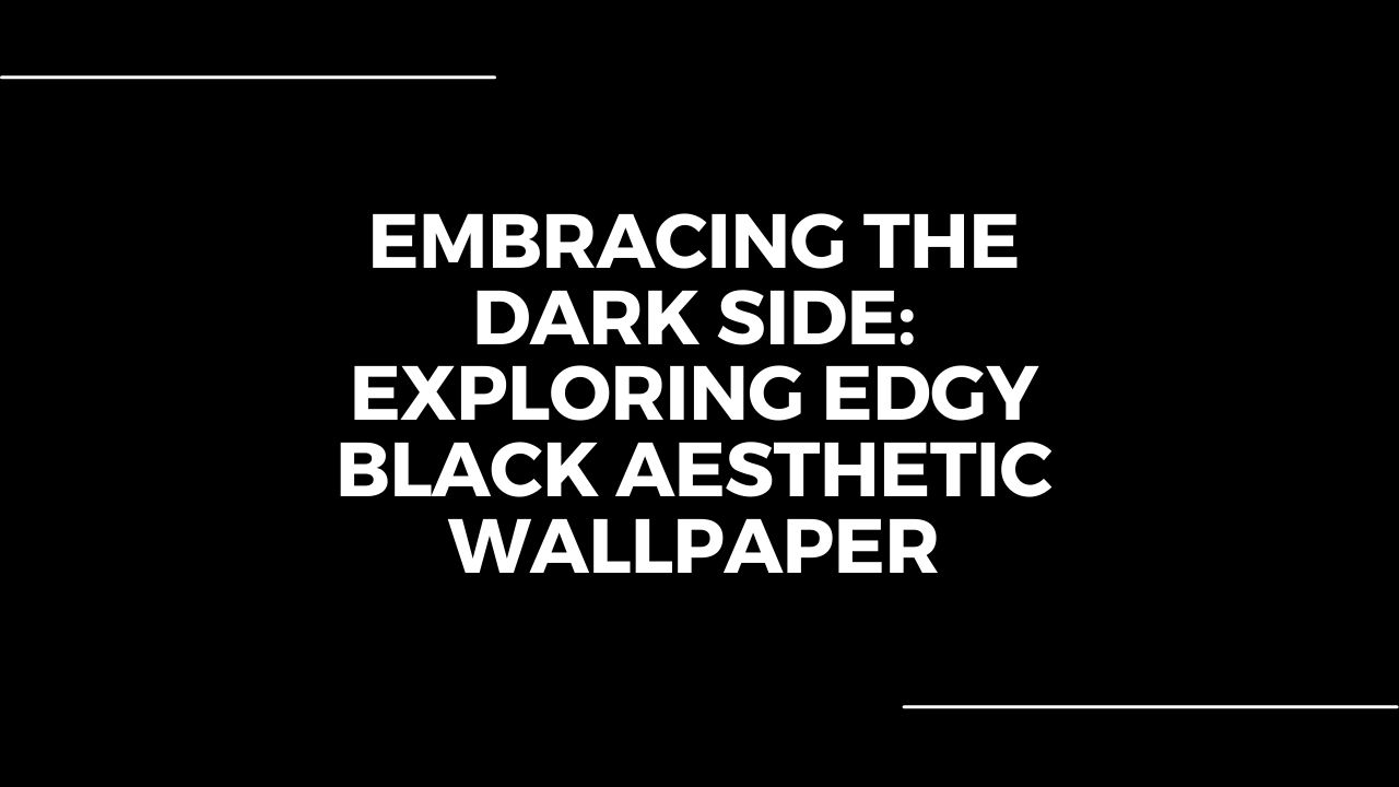 Edgy Black Aesthetic Wallpaper: Embracing the Dark Side